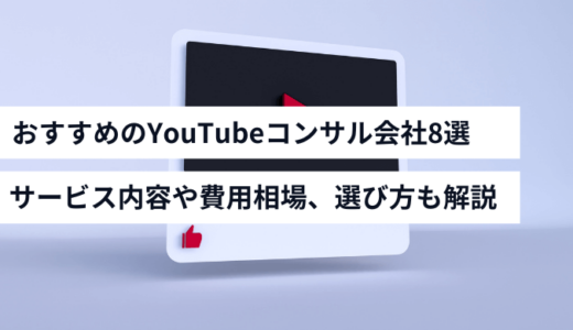 おすすめのYouTubeコンサル会社8社！サービス内容や費用相場、選び方も解説